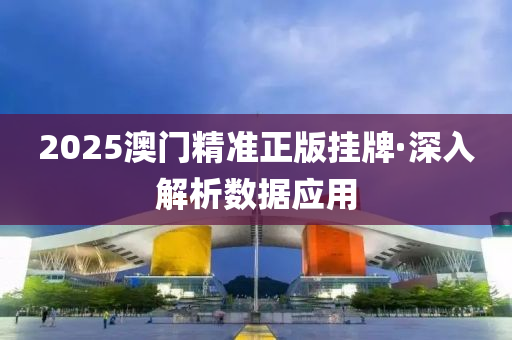 2025澳(ao)門精準正版(ban)掛(gua)牌·深(shen)入(ru)解(jie)析數(shu)據應(ying)用(yong)