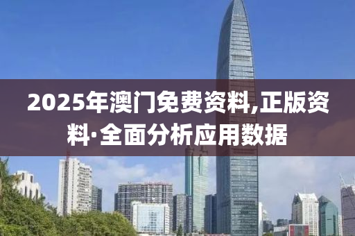 2025年澳(ao)門免(mian)費(fei)資料,正版資(zi)料(liao)·全(quan)麵分(fen)析應(ying)用(yong)數據