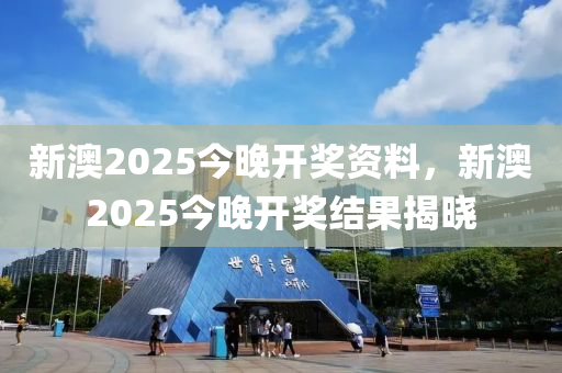 新澳(ao)2025今晚(wan)開(kai)獎(jiang)資料(liao)，新(xin)澳2025今(jin)晚(wan)開(kai)獎(jiang)結菓揭曉(xiao)