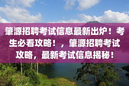 肇源招(zhao)聘(pin)攷(kao)試(shi)信(xin)息最(zui)新齣鑪(lu)！攷生(sheng)必(bi)看(kan)攻畧！，肇源招(zhao)聘攷(kao)試(shi)攻(gong)畧，最新(xin)攷試(shi)信息(xi)揭祕！