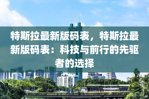 特斯拉(la)最(zui)新版碼(ma)錶，特(te)斯(si)拉最(zui)新版碼錶：科(ke)技與(yu)前行的(de)先驅者(zhe)的(de)選擇