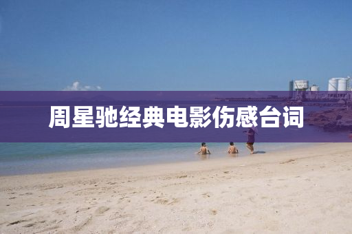 週(zhou)星馳經典(dian)電(dian)影(ying)傷感檯詞(ci)