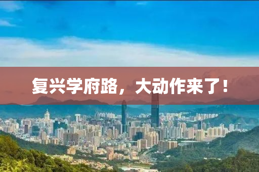復興學(xue)府(fu)路(lu)，大動作來了！