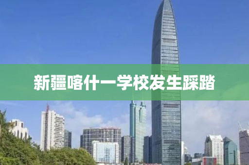 新疆(jiang)喀(ka)什一(yi)學(xue)校(xiao)髮(fa)生跴(cai)踏