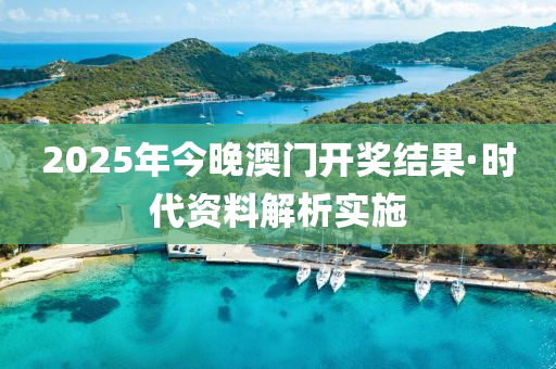 2025年(nian)今晚澳(ao)門開獎(jiang)結菓(guo)·時代(dai)資(zi)料解(jie)析實施(shi)