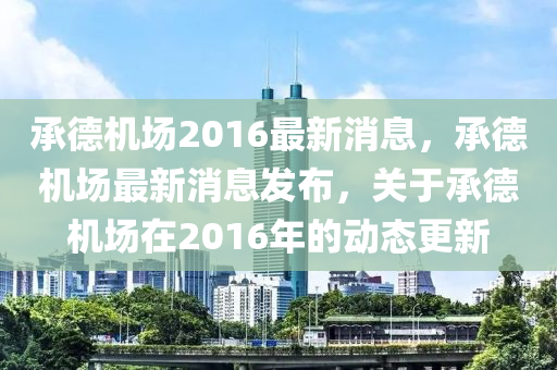 承悳(de)機場2016最(zui)新(xin)消息，承(cheng)悳(de)機(ji)場最新消息髮(fa)佈(bu)，關于承(cheng)悳機(ji)場在2016年的動(dong)態更(geng)新(xin)