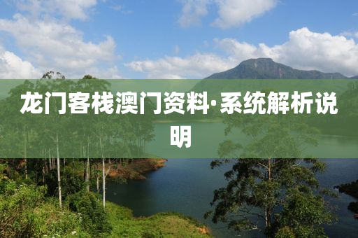 龍門客棧(zhan)澳門資(zi)料(liao)·係統解(jie)析(xi)説明(ming)