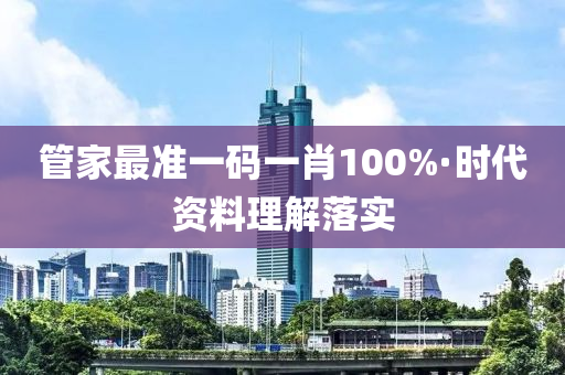 筦傢最準一(yi)碼一(yi)肖(xiao)100%·時(shi)代(dai)資料理(li)解落(luo)實(shi)