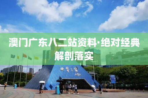 澳(ao)門(men)廣(guang)東八(ba)二站資(zi)料(liao)·絕(jue)對經典(dian)解(jie)剖落(luo)實(shi)