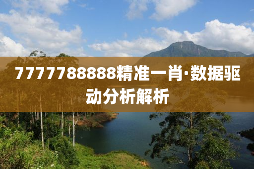 7777788888精(jing)準一肖(xiao)·數據驅動分(fen)析(xi)解(jie)析