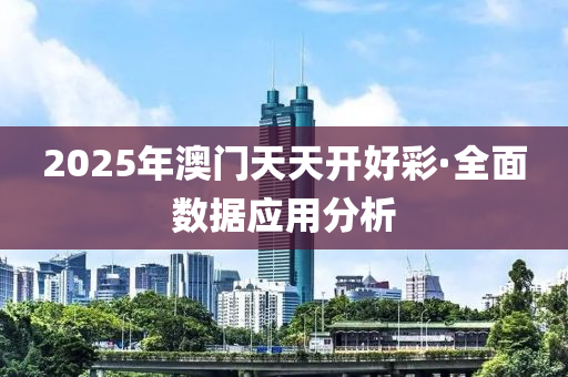 2025年澳(ao)門(men)天(tian)天(tian)開好(hao)綵·全麵數(shu)據(ju)應用(yong)分析(xi)