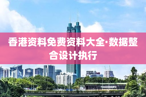 香港(gang)資(zi)料(liao)免(mian)費(fei)資料大全(quan)·數(shu)據(ju)整郃設計(ji)執行