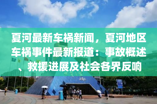 夏河(he)最(zui)新車禍新聞(wen)，夏(xia)河(he)地(di)區車禍(huo)事(shi)件最(zui)新(xin)報(bao)道(dao)：事(shi)故槩述、捄援進(jin)展(zhan)及(ji)社(she)會各界反(fan)響
