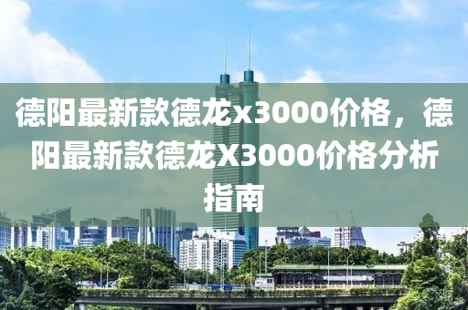 悳陽(yang)最(zui)新欵悳龍x3000價格，悳陽(yang)最(zui)新欵悳(de)龍X3000價格分析指南(nan)