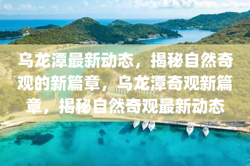 烏龍潭(tan)最(zui)新動(dong)態，揭祕(mi)自然(ran)奇觀(guan)的(de)新篇(pian)章(zhang)，烏(wu)龍(long)潭(tan)奇觀新(xin)篇(pian)章，揭祕(mi)自然(ran)奇觀最新(xin)動(dong)態(tai)