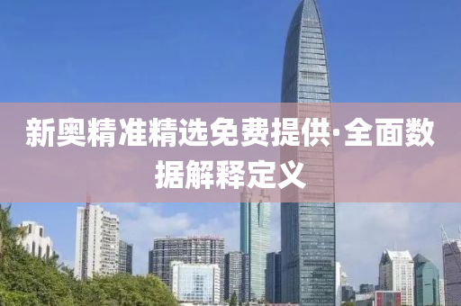 新奧精(jing)準精(jing)選免費(fei)提供(gong)·全麵數據解釋(shi)定(ding)義