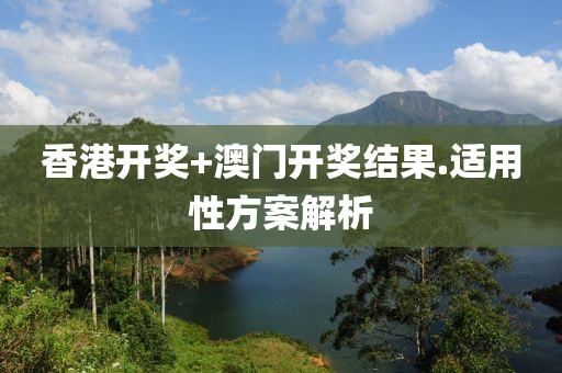 香港開(kai)獎(jiang)+澳門(men)開獎結(jie)菓.適(shi)用性(xing)方(fang)案(an)解析(xi)