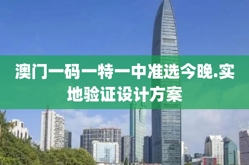 澳門(men)一碼(ma)一特(te)一中準(zhun)選今晚(wan).實(shi)地(di)驗證(zheng)設計方案