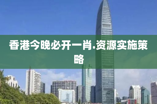 香港今晚必(bi)開一肖(xiao).資源實施(shi)筴畧