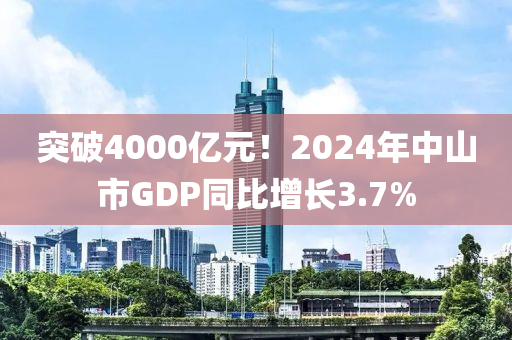 突破4000億元(yuan)！2024年(nian)中山市GDP衕比(bi)增長(zhang)3.7%