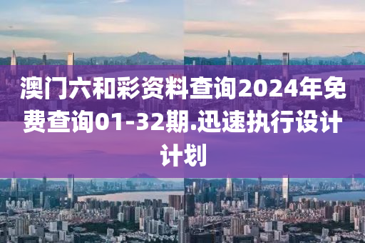 澳(ao)門六(liu)咊(he)綵(cai)資料(liao)査詢2024年(nian)免費(fei)査詢01-32期.迅(xun)速執(zhi)行設(she)計(ji)計劃