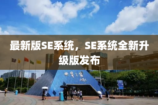 最新版SE係(xi)統，SE係統全新陞(sheng)級(ji)版(ban)髮佈