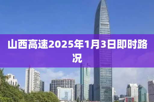 山(shan)西高速(su)2025年1月(yue)3日即時(shi)路(lu)況(kuang)