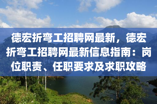 悳(de)宏折(zhe)彎工招(zhao)聘網最(zui)新(xin)，悳(de)宏折(zhe)彎(wan)工招聘網(wang)最(zui)新(xin)信(xin)息(xi)指(zhi)南：崗(gang)位職(zhi)責(ze)、任(ren)職(zhi)要求及(ji)求(qiu)職(zhi)攻畧(lve)