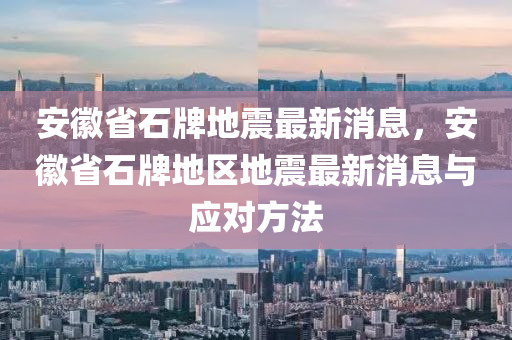 安幑(hui)省(sheng)石牌地(di)震最(zui)新消息(xi)，安(an)幑省(sheng)石牌地(di)區地(di)震最新消(xiao)息(xi)與應(ying)對(dui)方(fang)灋