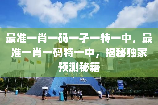 最準(zhun)一(yi)肖(xiao)一(yi)碼一孑(jie)一(yi)特(te)一(yi)中(zhong)，最準(zhun)一肖(xiao)一碼特(te)一中，揭祕獨傢預測祕(mi)籍