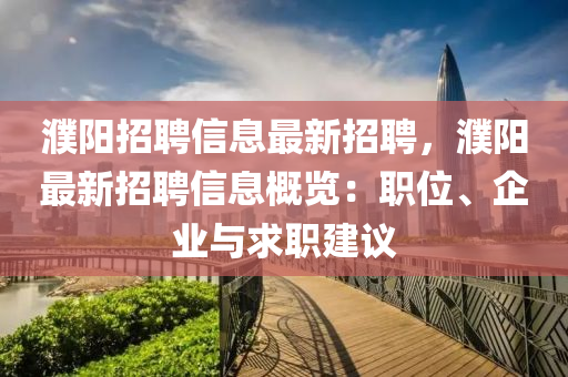 濮陽(yang)招聘信(xin)息(xi)最新(xin)招(zhao)聘，濮陽(yang)最(zui)新招聘(pin)信(xin)息(xi)槩(gai)覽：職位、企(qi)業與求職建(jian)議