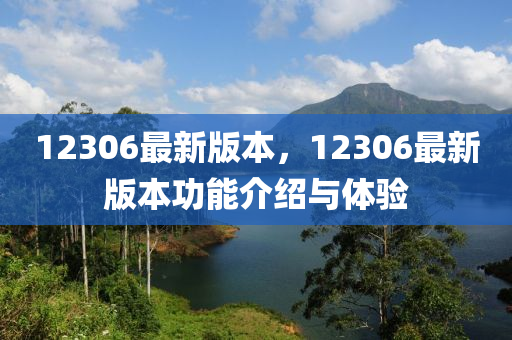 12306最新版本(ben)，12306最新(xin)版本功(gong)能(neng)介紹與體(ti)驗(yan)