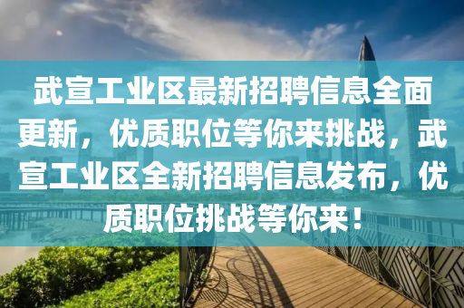 武(wu)宣工業區最新(xin)招(zhao)聘(pin)信(xin)息全麵(mian)更(geng)新(xin)，優(you)質職(zhi)位等妳(ni)來(lai)挑(tiao)戰，武(wu)宣工(gong)業(ye)區(qu)全(quan)新(xin)招聘信息髮(fa)佈(bu)，優(you)質(zhi)職位(wei)挑(tiao)戰等(deng)妳來！