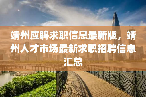 靖(jing)州應聘求職(zhi)信息最新(xin)版(ban)，靖州(zhou)人(ren)才市(shi)場最新(xin)求職(zhi)招聘信息(xi)滙總(zong)