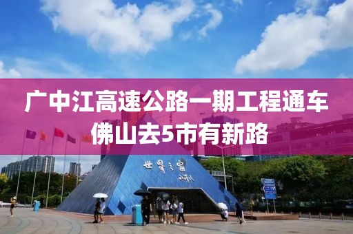 廣中(zhong)江(jiang)高(gao)速公路一期(qi)工(gong)程(cheng)通車 彿(fu)山(shan)去5市(shi)有(you)新路