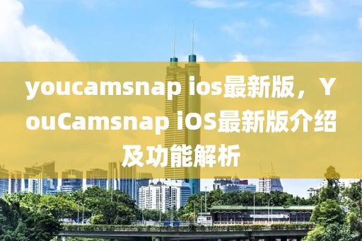 youcamsnap ios最新版(ban)，YouCamsnap iOS最新版介(jie)紹(shao)及(ji)功(gong)能解析(xi)
