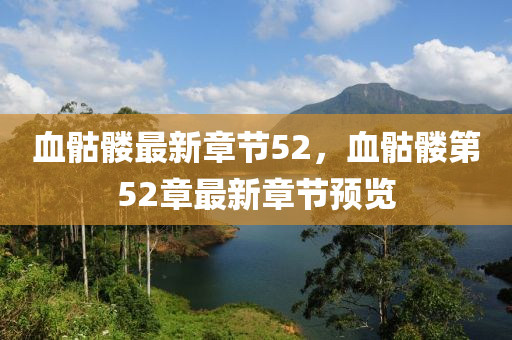 血骷髏最(zui)新章節(jie)52，血(xue)骷髏第(di)52章(zhang)最新(xin)章(zhang)節預(yu)覽