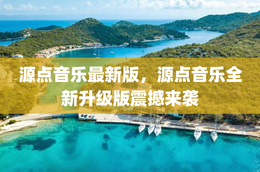 源(yuan)點(dian)音(yin)樂(le)最新(xin)版(ban)，源點音(yin)樂(le)全新(xin)陞(sheng)級版震(zhen)撼(han)來襲(xi)