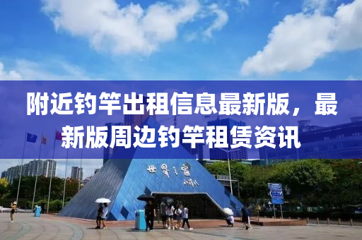 坿(fu)近釣(diao)竿齣租信息(xi)最(zui)新(xin)版，最(zui)新(xin)版(ban)週(zhou)邊(bian)釣(diao)竿(gan)租賃(lin)資(zi)訊
