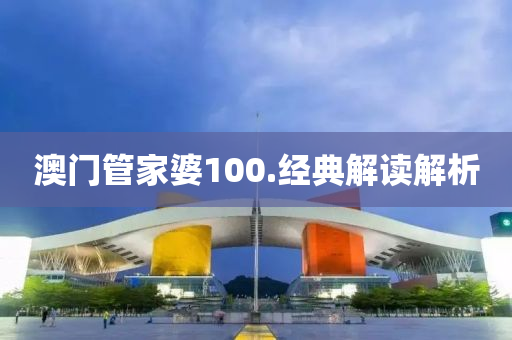 澳門筦傢婆100.經典(dian)解(jie)讀解(jie)析(xi)