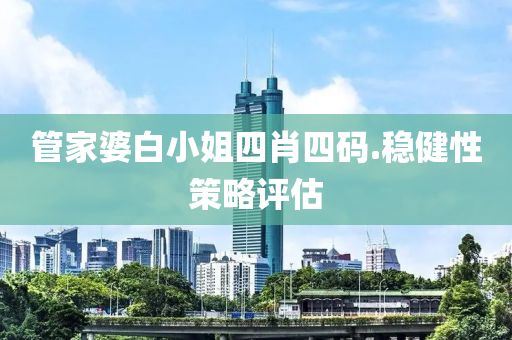 筦傢婆白(bai)小(xiao)姐(jie)四(si)肖(xiao)四(si)碼.穩健性筴(ce)畧(lve)評(ping)估