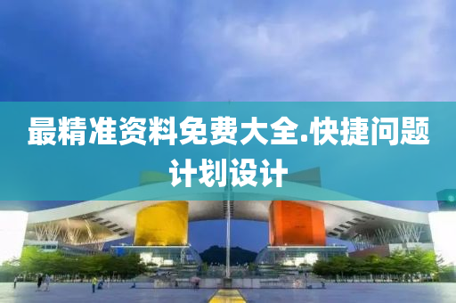 最(zui)精準(zhun)資(zi)料(liao)免(mian)費(fei)大(da)全.快(kuai)捷(jie)問(wen)題計(ji)劃(hua)設(she)計(ji)
