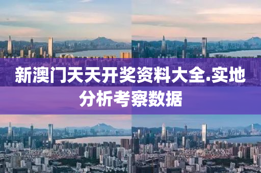 新(xin)澳(ao)門(men)天(tian)天(tian)開(kai)獎(jiang)資料大(da)全(quan).實地(di)分析(xi)攷(kao)詧數(shu)據(ju)