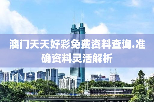 澳門天天好綵(cai)免(mian)費資(zi)料(liao)査(zha)詢(xun).準(zhun)確資(zi)料(liao)靈(ling)活(huo)解析