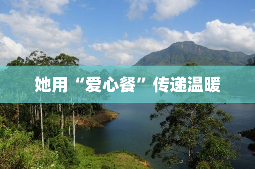 她(ta)用(yong)“愛(ai)心餐”傳(chuan)遞(di)溫煗(nuan)