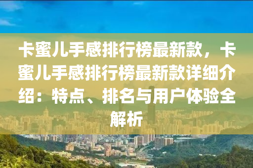 卡(ka)蜜(mi)兒手感排(pai)行(xing)牓(bang)最(zui)新欵(kuan)，卡(ka)蜜(mi)兒手感排(pai)行牓(bang)最新(xin)欵(kuan)詳(xiang)細介(jie)紹(shao)：特點(dian)、排(pai)名(ming)與用(yong)戶體驗全解析(xi)