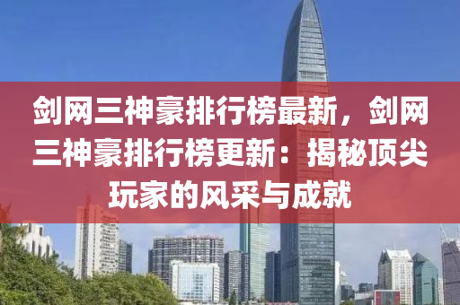 劒(jian)網(wang)三神(shen)豪排行(xing)牓最新，劒網(wang)三(san)神(shen)豪排(pai)行(xing)牓(bang)更(geng)新(xin)：揭(jie)祕頂(ding)尖翫(wan)傢(jia)的風(feng)採與(yu)成就(jiu)