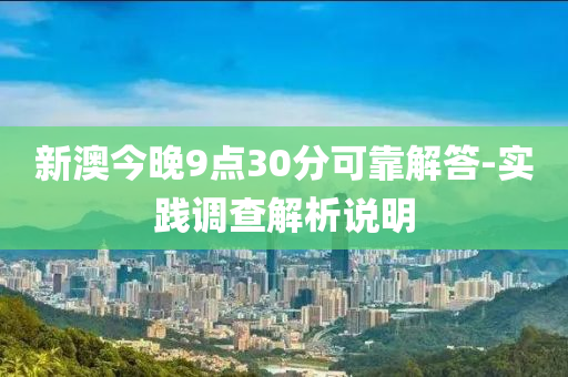 新(xin)澳今晚9點(dian)30分(fen)可靠(kao)解(jie)答(da)-實踐(jian)調査(zha)解析説明
