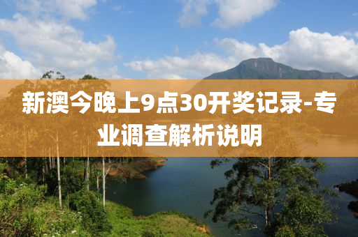新(xin)澳(ao)今晚上(shang)9點(dian)30開獎記(ji)錄(lu)-專業(ye)調(diao)査解析説(shuo)明(ming)