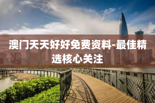 澳(ao)門天(tian)天好好免費(fei)資(zi)料-最(zui)佳(jia)精選(xuan)覈心(xin)關註(zhu)